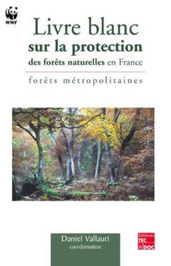 Couverture du livre « Livre blanc sur la protection des forêts naturelles en France : forêts métropolitaines » de Wwf/Vallauri aux éditions Tec Et Doc