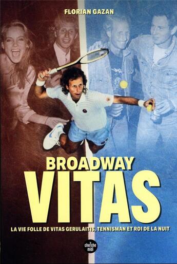 Couverture du livre « Broadway Vitas : la vie folle de Vitas Gerulaitis, tennisman et roi de la nuit » de Florian Gazan aux éditions Cherche Midi
