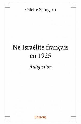 Couverture du livre « Né israelite francais en 1925 » de Odette Spingarn aux éditions Edilivre