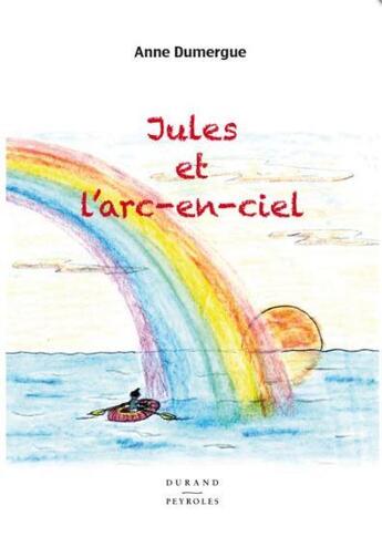 Couverture du livre « Jules et l'arc en ciel » de Anne Dumergue aux éditions Durand Peyroles