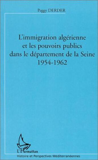 Couverture du livre « L'immigration algerienne et les pouvoirs publics dans le departement de la seine (1954-1962) » de Peggy Derder aux éditions L'harmattan