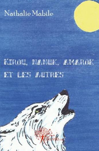 Couverture du livre « Kirou, Nanuk, Amarok et les autres » de Nathalie Mabile aux éditions Edilivre