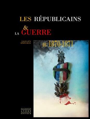 Couverture du livre « Les républicains & la guerre de 1870-1871 » de Gerard Gacon et Claude Latta aux éditions Jacques Andre