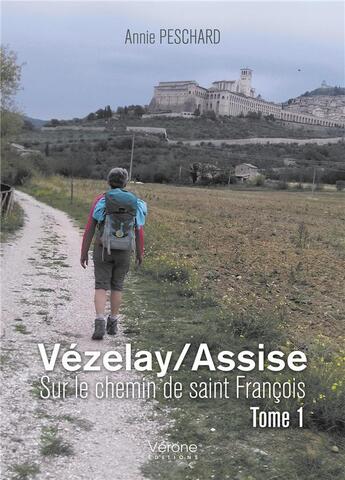Couverture du livre « Vezelay/Assise ; sur le chemin de saint François » de Annie Peschard aux éditions Verone
