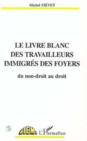 Couverture du livre « Le livre blanc des travailleurs émigrés des foyers ; du non-droit au droit » de Michel Fievet aux éditions L'harmattan