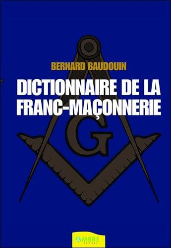 Couverture du livre « Dictionnaire de la franc-maçonnerie » de Bernard Baudouin aux éditions Ambre