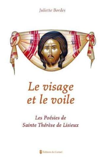 Couverture du livre « Le visage et le voile ; les poésies de Sainte Thérèse de Lisieux » de Juliette Bordes aux éditions Carmel