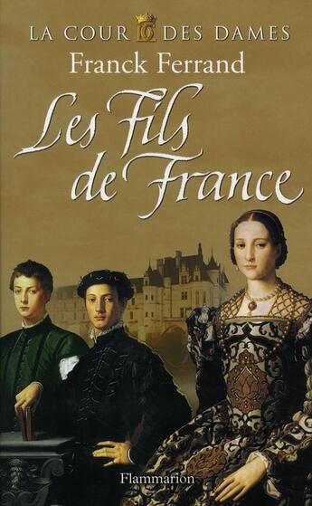 Couverture du livre « La cour des dames t.2 ; les fils de France » de Ferrand Franck aux éditions Flammarion