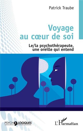 Couverture du livre « Voyage au coeur de soi : le/la psychothérapeute, une oreille qui entend » de Patrick Traube aux éditions L'harmattan