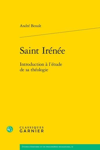 Couverture du livre « Saint Irénée : Introduction à l'étude de sa théologie » de Andre Benoit aux éditions Classiques Garnier