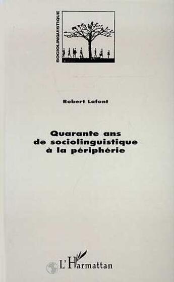 Couverture du livre « Quarante ans de sociolinguistique a la peripherie » de Robert Lafont aux éditions L'harmattan