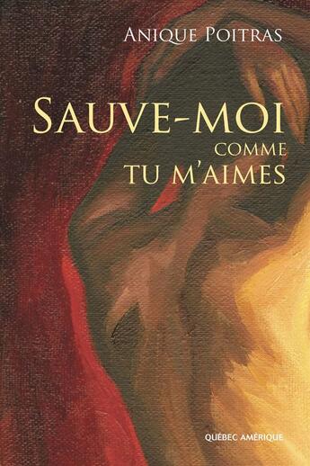 Couverture du livre « Sauve-moi comme tu m'aimes » de Poitras Anique aux éditions Quebec Amerique