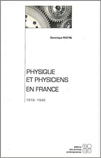 Couverture du livre « Physique et physiciens en France, 1918-1940 » de Dominique Pestre aux éditions Archives Contemporaines