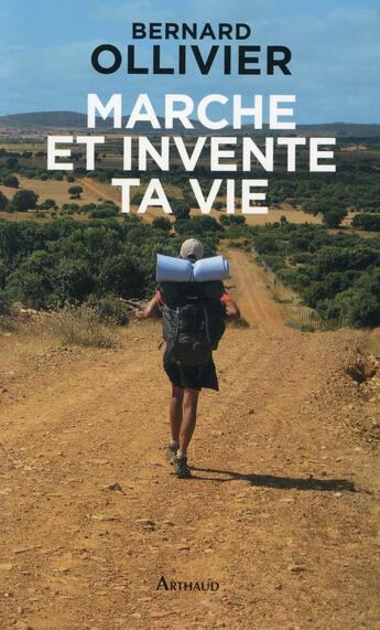 Couverture du livre « Marche et invente ta vie » de Bernard Ollivier aux éditions Arthaud