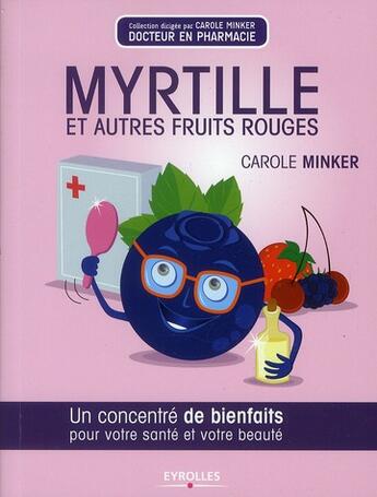Couverture du livre « Myrtille et autres fruits rouges ; un concentré de bienfaits pour votre santé et votre beauté » de Carole Minker aux éditions Eyrolles
