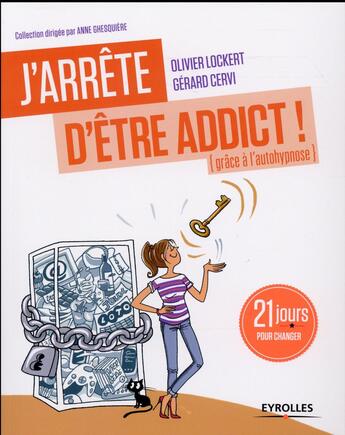Couverture du livre « J'arrête d'être addict ! (grâce à l'autohypnose) ; 21 jours pour changer » de Olivier Lockert et Gerard Cervi aux éditions Eyrolles