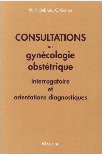 Couverture du livre « Consultation en gynecologie obstetrique - 50 situations cliniques » de Delcroix M-H. G C. aux éditions Maloine