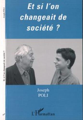 Couverture du livre « Et si l'on changeait de societe? » de Joseph Poli aux éditions L'harmattan