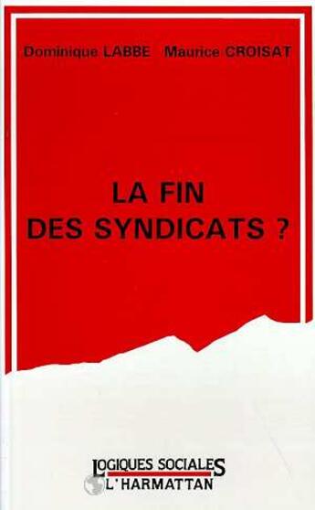 Couverture du livre « La fin des syndicats ? » de Dominique Labbe aux éditions L'harmattan