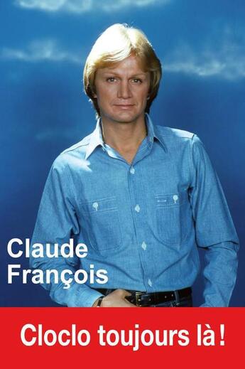 Couverture du livre « Claude François ; Cloclo toujours là ! » de Claire Lescure aux éditions Exclusif