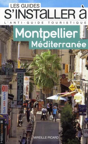 Couverture du livre « LES GUIDES S'INSTALLER A ; Montpellier ; Méditerranée » de Mireille Picard aux éditions Heliopoles