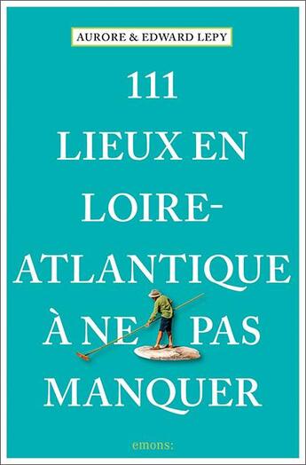 Couverture du livre « 111 lieux en Loire-Atlantique à ne pas manquer » de Aurore Lepy et Edward Lepy aux éditions Emons