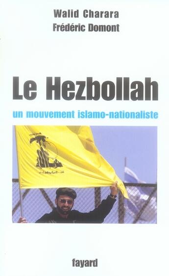 Couverture du livre « Le Hezbollah ; Un Mouvement Islamo-Nationaliste » de Frederic Domont et Walid Charara aux éditions Fayard
