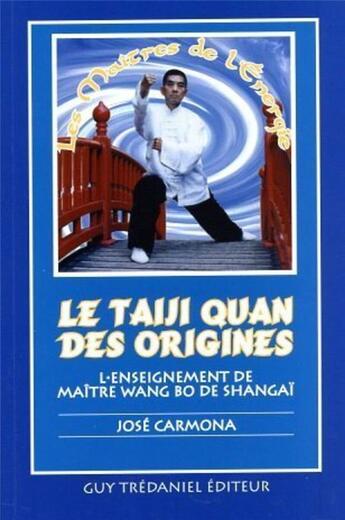 Couverture du livre « Le taiji quan des origines - L'enseignement de maître Wang Bo de Shangaï » de Jose Carmona aux éditions Guy Trédaniel