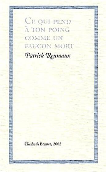 Couverture du livre « Ce qui pend à ton poing comme un faucon mort » de Patrick Reumaux aux éditions Elisabeth Brunet