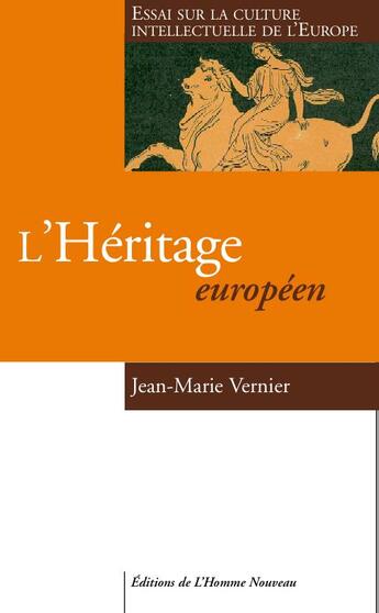 Couverture du livre « L'héritage européen ; essai sur la culture intellectuelle de l'Europe » de Jean-Marie Vernier aux éditions L'homme Nouveau