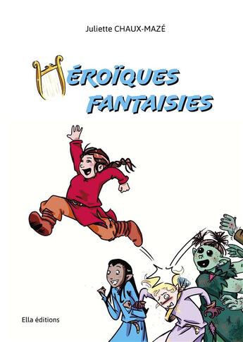 Couverture du livre « Héroîques fantaisies » de Juliette Chaux-Maze aux éditions Astralabe