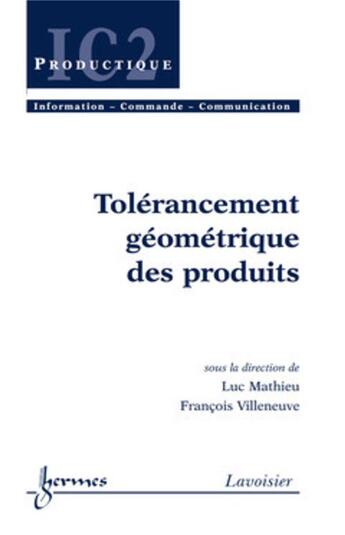 Couverture du livre « Tolérancement géométrique des produits » de Villeneuve/Mathieu aux éditions Hermes Science Publications