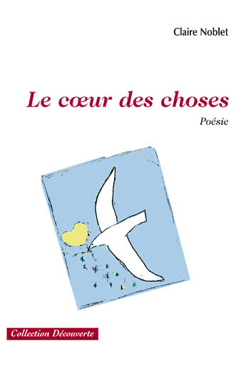 Couverture du livre « Le coeur des choses (2è édition) » de Claire Noblet aux éditions Societe Des Ecrivains