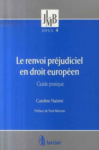 Couverture du livre « Le renvoi préjudiciel en droit européen ; guide pratique » de Caroline Naome aux éditions Larcier