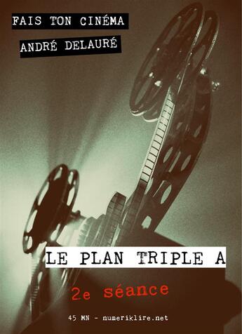 Couverture du livre « Fais ton cinéma t.2 ; le plan triple A » de Andre Delaure aux éditions Numeriklivres