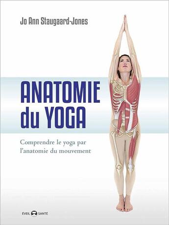 Couverture du livre « Anatomie du yoga ; comprendre le yoga par l'anatomie du mouvement » de Jo Ann Staugaard-Jones aux éditions De L'eveil