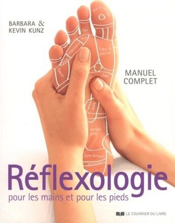 Couverture du livre « Réflexologie pour les mains et pour les pieds ; manuel complet » de Barbara Kunz et Kevin Kunz aux éditions Courrier Du Livre