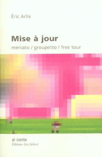 Couverture du livre « Mise a jour ; mercato ; groupetto ; free tour » de Eric Arlix aux éditions Leo Scheer - Al Dante