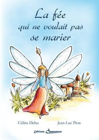 Couverture du livre « La fée qui ne voulait pas se marier » de Jean-Luc Pion et Celine Delus aux éditions Chamamuse