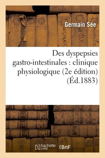Couverture du livre « Des dyspepsies gastro-intestinales : clinique physiologique (2e edition) » de See Germain aux éditions Hachette Bnf