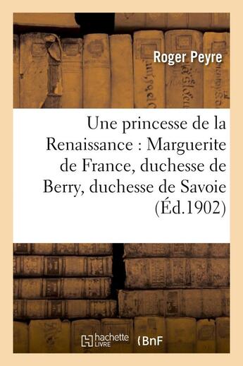 Couverture du livre « Une princesse de la renaissance : marguerite de france, duchesse de berry, duchesse de savoie » de Peyre Roger aux éditions Hachette Bnf