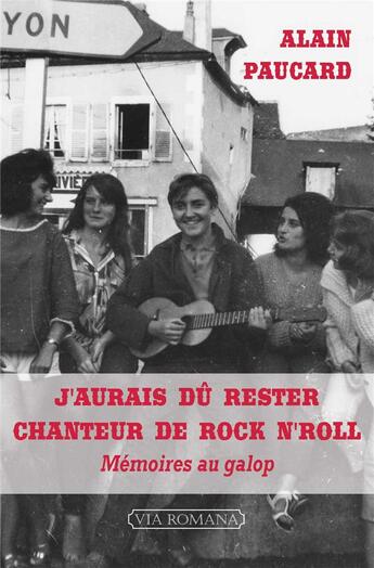 Couverture du livre « J'aurais dû rester chanteur de rock n'roll : memoires au galop » de Alain Paucard aux éditions Via Romana