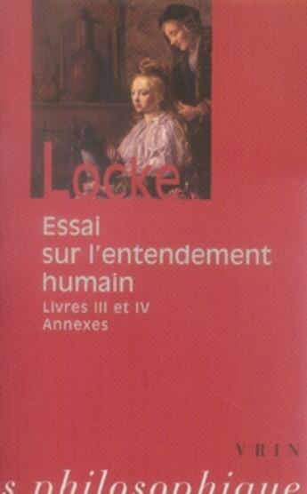 Couverture du livre « Essai sur l'entendement humain ; livres 3 et 4 et annexes » de John Locke aux éditions Vrin