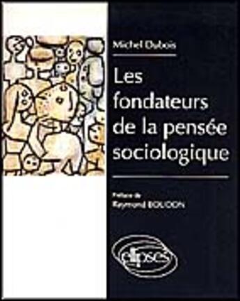 Couverture du livre « Fondateurs de la pensee sociologique (les) » de Michel Dubois aux éditions Ellipses