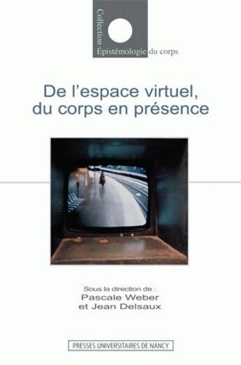 Couverture du livre « De l'espace virtuel, du corps en présence » de Jean Delsaux et Pascale Weber aux éditions Pu De Nancy
