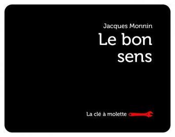 Couverture du livre « Le bon sens » de Jacques Monnin aux éditions La Cle A Molette