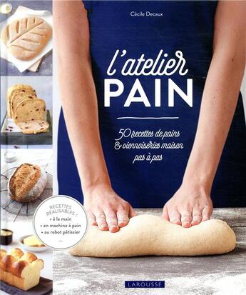 Couverture du livre « L'atelier pain ; 50 recettes de pains & viennoiseries maison pas à pas » de Cecile Decaux aux éditions Larousse
