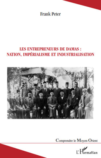 Couverture du livre « Les entrepreneurs de Damas : nation, impérialisme et industrialisation » de Frank Peter aux éditions L'harmattan