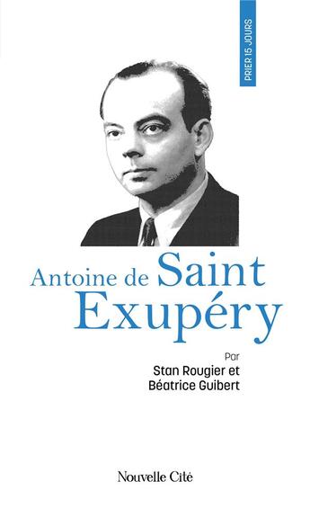 Couverture du livre « Prier 15 jours avec... : Antoine de Saint Exupéry » de Stan Rougier et Beatrice Guibert aux éditions Nouvelle Cite