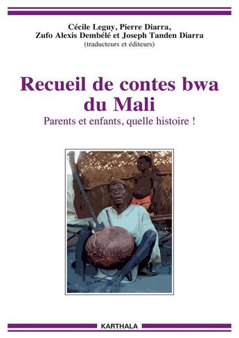 Couverture du livre « Recueil de contes BWA du Mali : parents et enfants, quelle histoire ! » de Cecile Leguy aux éditions Karthala